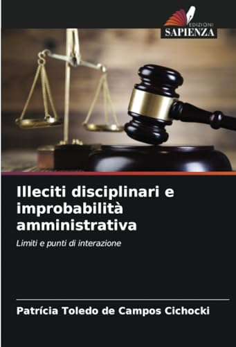 Illeciti disciplinari e improbabilità amministrativa: Limiti e punti di interazione von Edizioni Sapienza