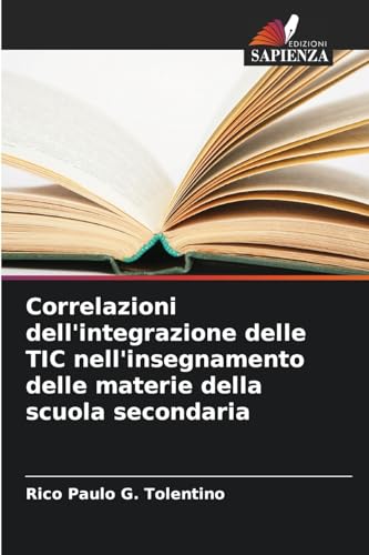 Correlazioni dell'integrazione delle TIC nell'insegnamento delle materie della scuola secondaria von Edizioni Sapienza