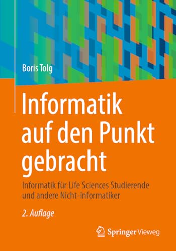 Informatik auf den Punkt gebracht: Informatik für Life Sciences Studierende und andere Nicht-Informatiker von Springer Vieweg