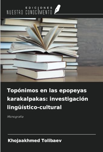 Topónimos en las epopeyas karakalpakas: investigación lingüístico-cultural: Monografía von Ediciones Nuestro Conocimiento
