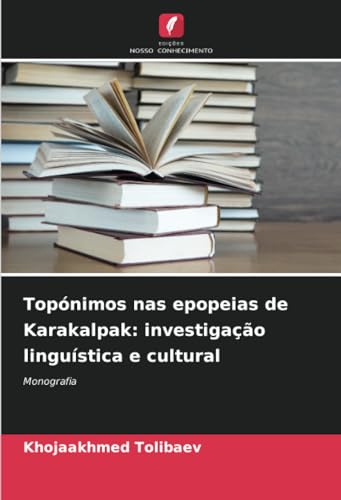 Topónimos nas epopeias de Karakalpak: investigação linguística e cultural: Monografia von Edições Nosso Conhecimento