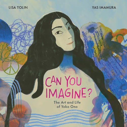 Can You Imagine?: The Art and Life of Yoko Ono Can You Imagine?: The Art and Life of Yoko Ono von Atheneum Books for Young Readers