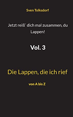 Jetzt reiß` dich mal zusammen, du Lappen! Vol. 3: Die Lappen, die ich rief von Books on Demand