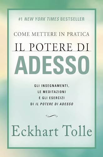 Come mettere in pratica il potere di adesso. Gli insegnamenti, le meditazioni e gli esercizi di Il Potere di Adesso. Nuova ediz. Come mettere in pratica il potere di adesso. Gli insegnamenti, le meditazioni e gli esercizi di Il Potere di Adesso. Nuova ediz.