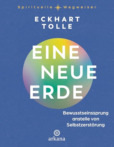Eine neue Erde: Bewusstseinssprung anstelle von Selbstzerstörung - Aus der Reihe „Spirituelle Wegweiser“ Eine neue Erde: Bewusstseinssprung anstelle von Selbstzerstörung - Aus der Reihe „Spirituelle Wegweiser“ von Arkana