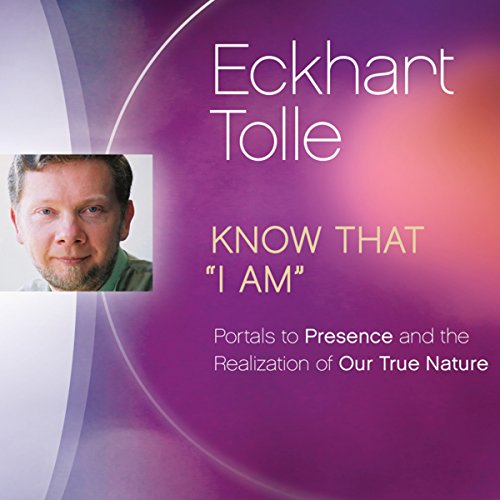 Know That I Am: Portals to Presence and the Realization of Our True Nature Know That I Am: Portals to Presence and the Realization of Our True Nature
