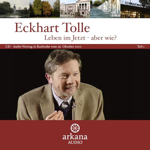 Leben im Jetzt - aber wie?: CD zum Vortrag in Karlsruhe vom 26. Oktober 2010 Leben im Jetzt - aber wie?: CD zum Vortrag in Karlsruhe vom 26. Oktober 2010 von Arkana