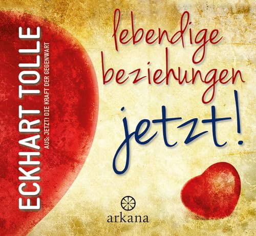 Lebendige Beziehungen JETZT!: Aus: Jetzt! Die Kraft der Gegenwart von ARKANA Verlag