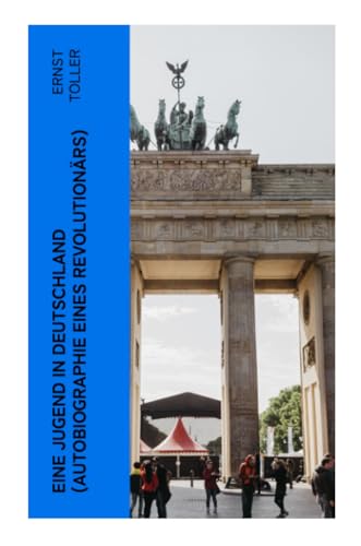 Eine Jugend in Deutschland (Autobiographie eines Revolutionärs): Der Weg Ernst Tollers vom deutschen Bürgerlichen zum revolutionären Sozialisten