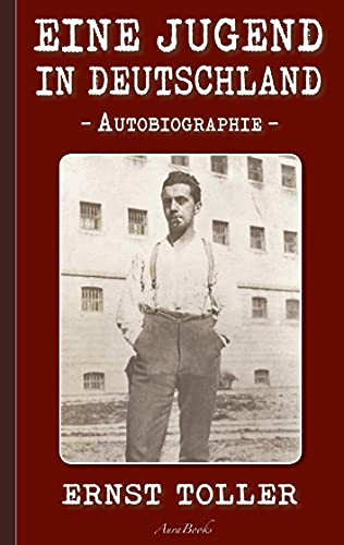 Ernst Toller: Eine Jugend in Deutschland: Autobiographie Ernst Toller: Eine Jugend in Deutschland: Autobiographie