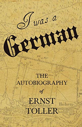 I Was a German - The Autobiography of Ernst Toller I Was a German - The Autobiography of Ernst Toller