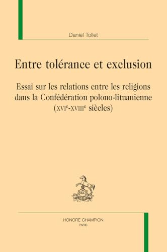 Entre tolérance et exclusion: Essai sur les relations entre les religions dans la Conférédation polono-lituanienne (XVIe-XVIIIe s) von CHAMPION