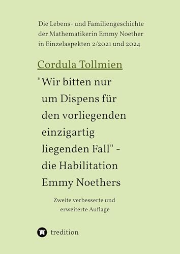 "Wir bitten nur um Dispens für den vorliegenden einzigartig liegenden Fall" – die Habilitation Emmy Noethers: Die Lebens- und Familiengeschichte der ... der Mathematikerin Emmy Noether 2/2021) von tredition