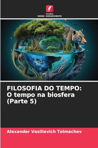 FILOSOFIA DO TEMPO: O tempo na biosfera (Parte 5) von Edições Nosso Conhecimento