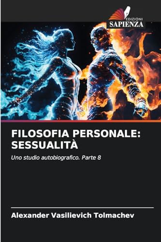 FILOSOFIA PERSONALE: SESSUALITÀ: Uno studio autobiografico. Parte 8 von Edizioni Sapienza