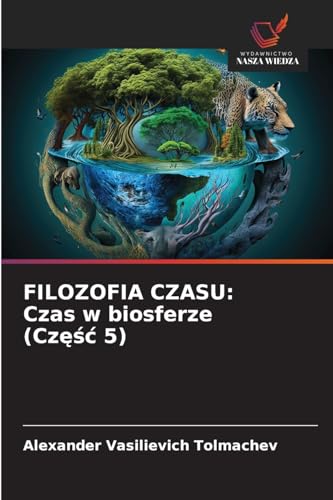 FILOZOFIA CZASU: Czas w biosferze (Cz¿¿¿ 5): Czas w biosferze (Częśc 5) von Wydawnictwo Nasza Wiedza