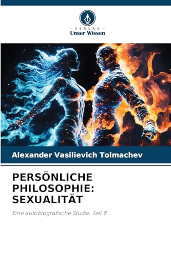 PERSÖNLICHE PHILOSOPHIE: SEXUALITÄT: Eine autobiografische Studie. Teil 8 von Verlag Unser Wissen