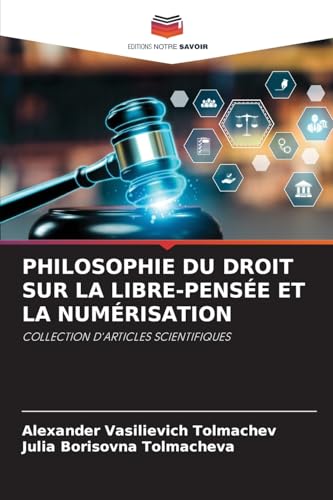 PHILOSOPHIE DU DROIT SUR LA LIBRE-PENSÉE ET LA NUMÉRISATION: COLLECTION D'ARTICLES SCIENTIFIQUES von Editions Notre Savoir