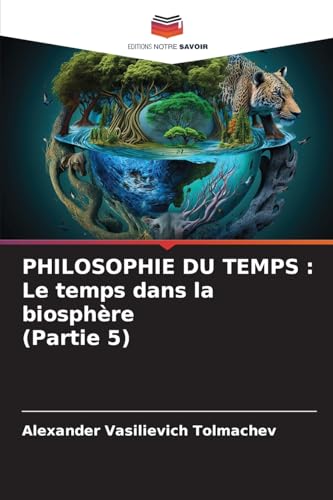 PHILOSOPHIE DU TEMPS : Le temps dans la biosphère (Partie 5) von Editions Notre Savoir
