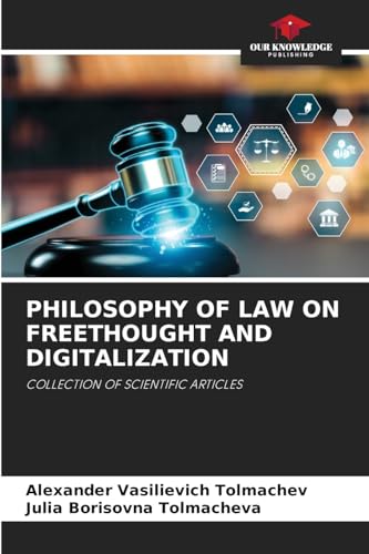 PHILOSOPHY OF LAW ON FREETHOUGHT AND DIGITALIZATION: COLLECTION OF SCIENTIFIC ARTICLES von Our Knowledge Publishing
