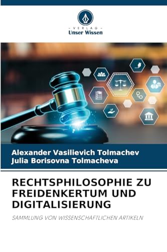 RECHTSPHILOSOPHIE ZU FREIDENKERTUM UND DIGITALISIERUNG: SAMMLUNG VON WISSENSCHAFTLICHEN ARTIKELN von Verlag Unser Wissen