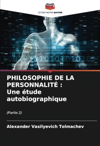 PHILOSOPHIE DE LA PERSONNALITÉ : Une étude autobiographique: (Partie 2) von Editions Notre Savoir