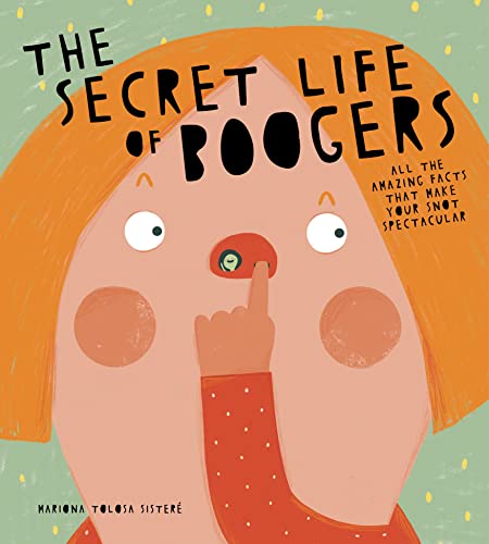 The Secret Life of Boogers: All the Scientific Facts That Make Your Snot Spectacular (Human Body for Kids, Gross Books for Boys)