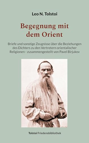 Begegnung mit dem Orient: Briefe und sonstige Zeugnisse über die Beziehungen des Dichters zu den Vertretern orientalischer Religionen - ... Pavel Birjukov (Tolstoi-Friedensbibliothek B)