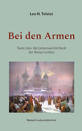 Bei den Armen: Texte über die Lebenswirklichkeit der Beherrschten (Tolstoi-Friedensbibliothek B)