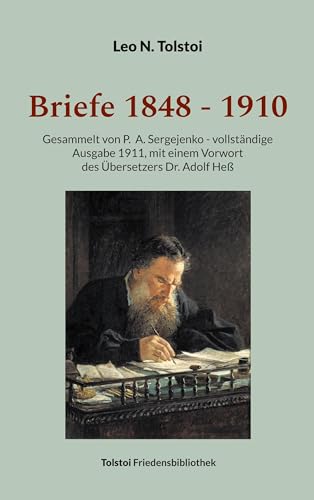 Briefe 1848 - 1910: Gesammelt von P. A. Sergejenko - vollständige Ausgabe (1911), mit einem Vorwort des Übersetzers Dr. Adolf Heß (Tolstoi-Friedensbibliothek B)