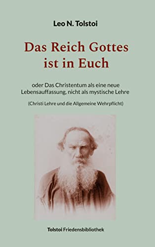 Das Reich Gottes ist in Euch: oder Das Christentum als eine neue Lebensauffassung, nicht als mystische Lehre (Christi Lehre und die Allgemeine Wehrpflicht) (Tolstoi-Friedensbibliothek A) von Book on Demand