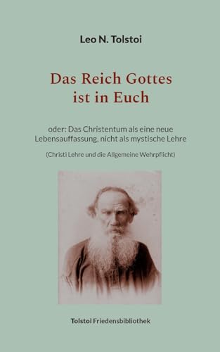 Das Reich Gottes ist in Euch: oder Das Christentum als eine neue Lebensauffassung, nicht als mystische Lehre (Christi Lehre und die Allgemeine Wehrpflicht) (Tolstoi-Friedensbibliothek A) von Books on Demand