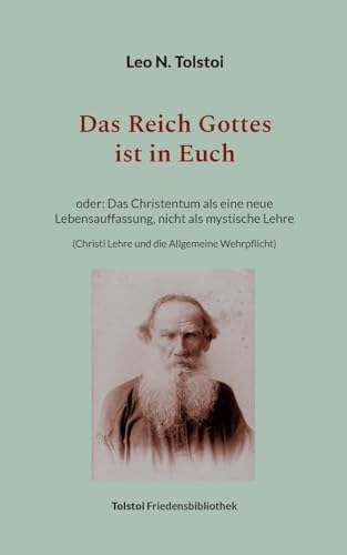 Das Reich Gottes ist in Euch: oder Das Christentum als eine neue Lebensauffassung, nicht als mystische Lehre (Christi Lehre und die Allgemeine Wehrpflicht) (Tolstoi-Friedensbibliothek A) von BoD – Books on Demand