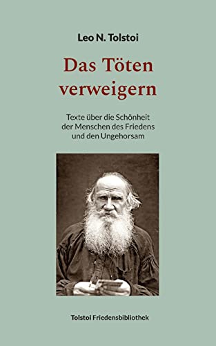 Das Töten verweigern: Texte über die Schönheit der Menschen des Friedens und den Ungehorsam (Tolstoi-Friedensbibliothek B)