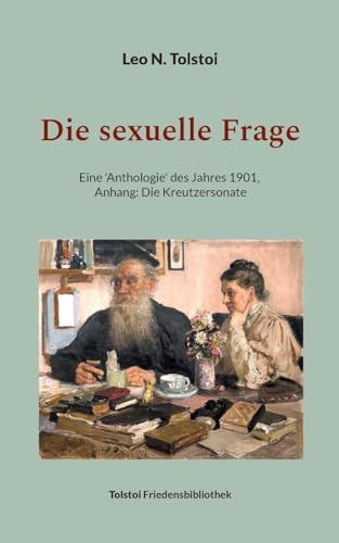 Die sexuelle Frage: Eine Anthologie des Jahres 1901, Anhang: Die Kreutzersonate (Tolstoi-Friedensbibliothek B) von Books on Demand