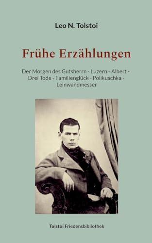 Frühe Erzählungen: Der Morgen des Gutsherrn - Luzern - Albert - Drei Tode - Familienglück - Polikuschka - Leinwandmesser (Tolstoi-Friedensbibliothek C) von Books on Demand