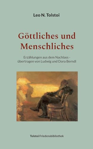 Göttliches und Menschliches: Erzählungen aus dem Nachlass - übertragen von Ludwig und Dora Berndl (Tolstoi-Friedensbibliothek C) von Books on Demand