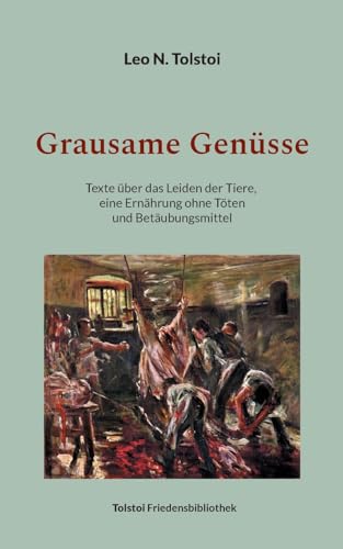 Grausame Genüsse: Texte über das Leiden der Tiere, eine Ernährung ohne Töten und Betäubungsmittel (Tolstoi-Friedensbibliothek B) von Books on Demand