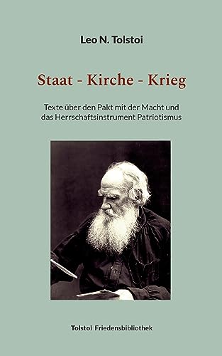 Staat - Kirche - Krieg: Texte über den Pakt mit der Macht und das Herrschaftsinstrument Patriotismus (Tolstoi-Friedensbibliothek B) von Books on Demand
