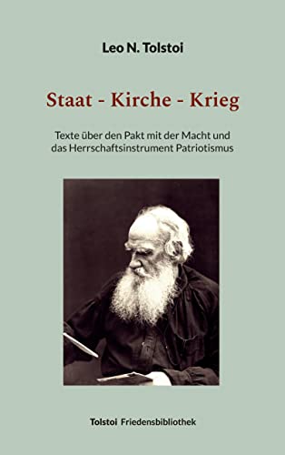 Staat - Kirche - Krieg: Texte über den Pakt mit der Macht und das Herrschaftsinstrument Patriotismus (Tolstoi-Friedensbibliothek B)