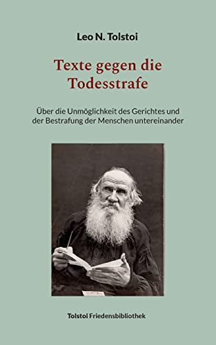 Texte gegen die Todesstrafe: Über die Unmöglichkeit des Gerichtes und der Bestrafung der Menschen untereinander (Tolstoi-Friedensbibliothek B) von Books on Demand