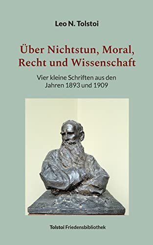 Über Nichtstun, Moral, Recht und Wissenschaft: Vier kleine Schriften aus den Jahren 1893 und 1909 (Tolstoi-Friedensbibliothek B) Über Nichtstun, Moral, Recht und Wissenschaft: Vier kleine Schriften aus den Jahren 1893 und 1909 (Tolstoi-Friedensbibliothek B) von Books on Demand