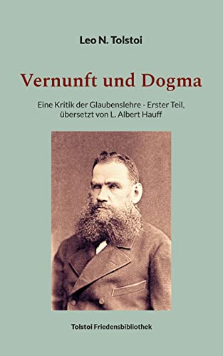 Vernunft und Dogma: Eine Kritik der Glaubenslehre, übersetzt von L. Albert Hauff (Tolstoi-Friedensbibliothek A) Vernunft und Dogma: Eine Kritik der Glaubenslehre, übersetzt von L. Albert Hauff (Tolstoi-Friedensbibliothek A) von Books on Demand