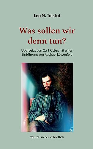 Was sollen wir denn tun?: Übersetzt von Carl Ritter, mit einer Einführung von Raphael Löwenfeld (Tolstoi-Friedensbibliothek A) von Books on Demand