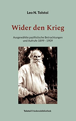 Wider den Krieg: Ausgewählte pazifistische Betrachtungen und Aufrufe 1899 - 1909 (Tolstoi-Friedensbibliothek B)