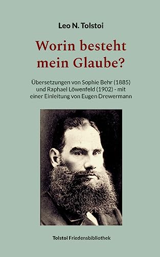 Worin besteht mein Glaube?: Übersetzungen von Sophie Behr (1885) und Raphael Löwenfeld (1902) - mit einer Einleitung von Eugen Drewermann (Tolstoi-Friedensbibliothek A) von Books on Demand