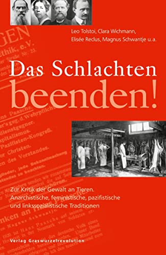 Das Schlachten beenden!: Zur Kritik der Gewalt an Tieren. Anarchistische, feministische, pazifistische und linkssozialistische Traditionen.: Zur ... und linkssozialistische Traditionen Das Schlachten beenden!: Zur Kritik der Gewalt an Tieren. Anarchistische, feministische, pazifistische und linkssozialistische Traditionen.: Zur ... und linkssozialistische Traditionen
