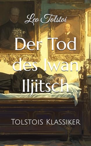 Der Tod des Iwan Iljitsch: Tolstois Klassiker Der Tod des Iwan Iljitsch: Tolstois Klassiker