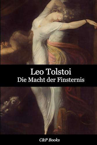 Die Macht der Finsternis - Leo Tolstoi: Deutsche Übersetzung Die Macht der Finsternis - Leo Tolstoi: Deutsche Übersetzung von Independently published