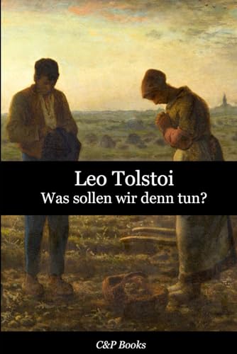 Leo Tolstoi - Was sollen wir denn tun? Deutsche Übersetzung Leo Tolstoi - Was sollen wir denn tun? Deutsche Übersetzung von Independently published